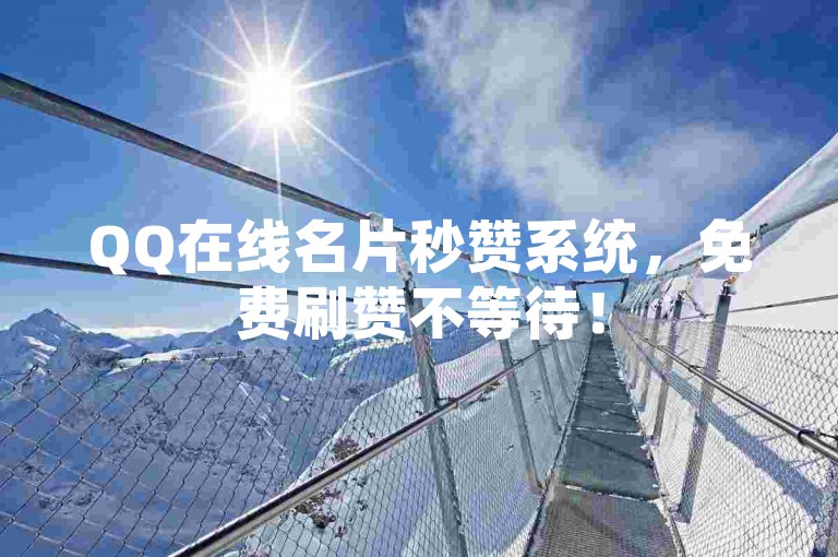 QQ在线名片秒赞系统，免费刷赞不等待！
