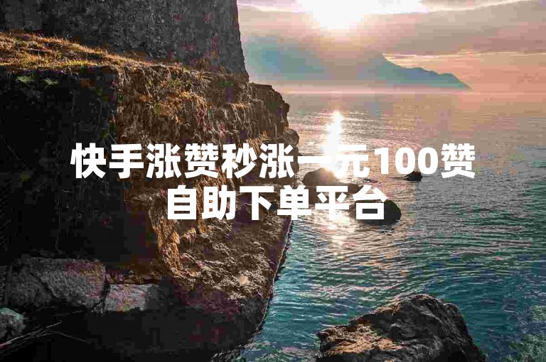 快手涨赞秒涨一元100赞自助下单平台
