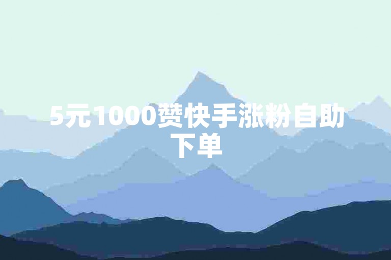5元1000赞快手涨粉自助下单
