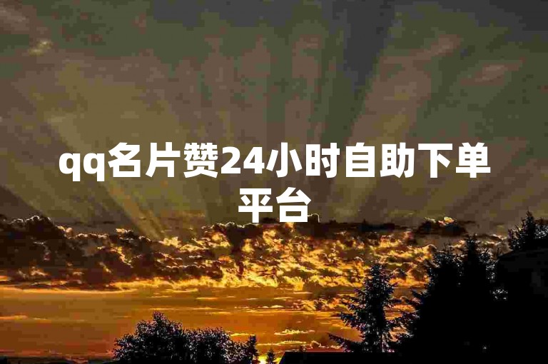 qq名片赞24小时自助下单平台