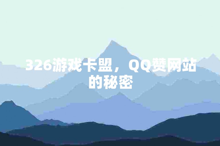 326游戏卡盟，QQ赞网站的秘密