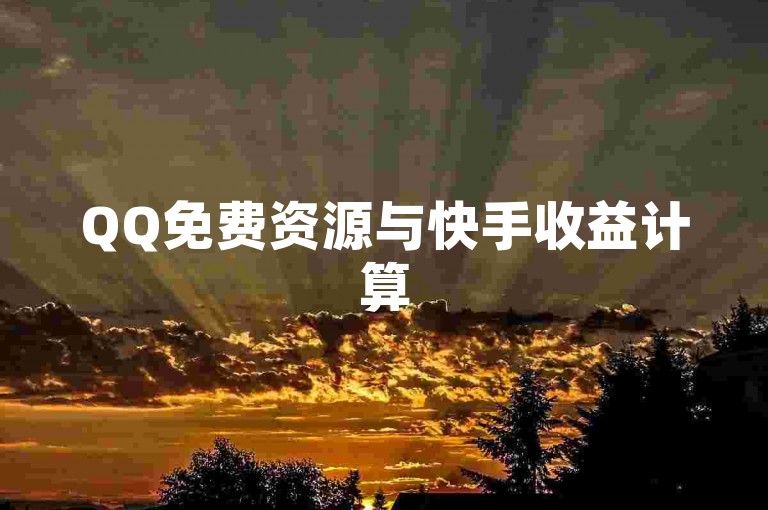 QQ免费资源与快手收益计算