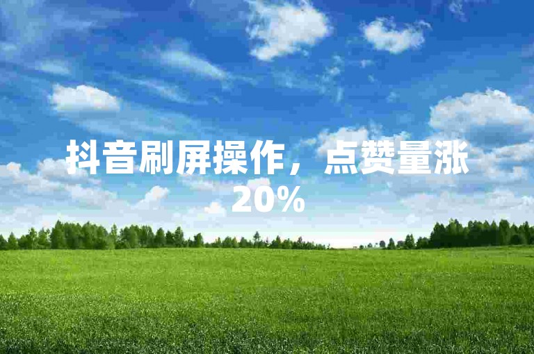 抖音刷屏操作，点赞量涨20%