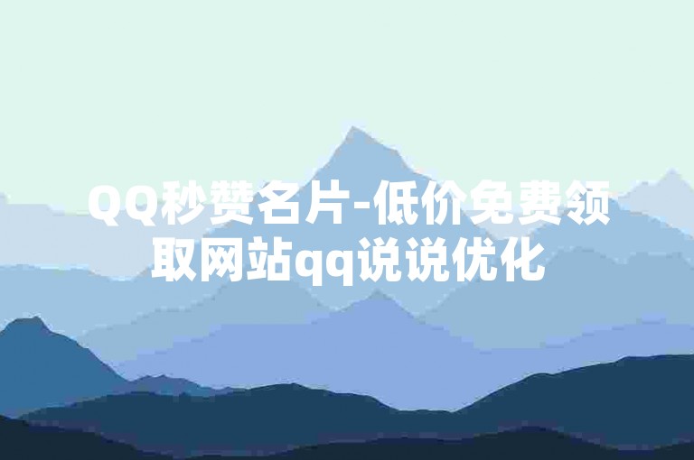 QQ秒赞名片-低价免费领取网站qq说说优化