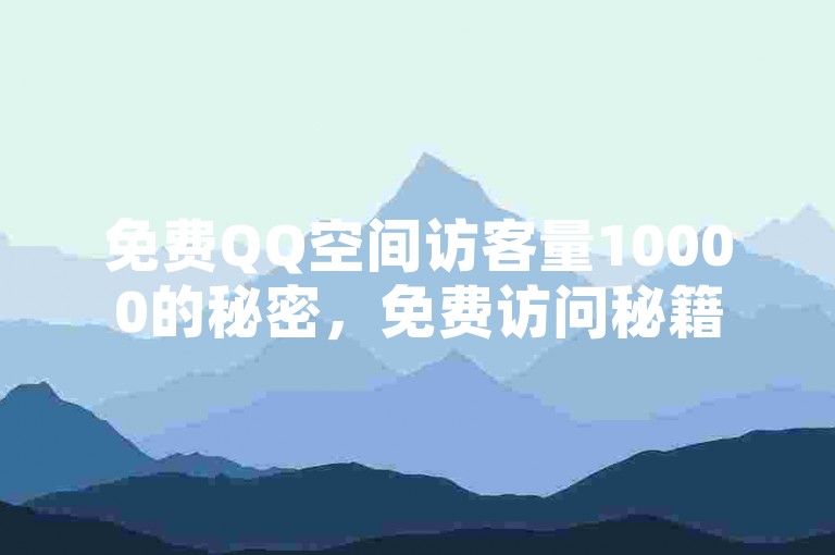 免费QQ空间访客量10000的秘密，免费访问秘籍