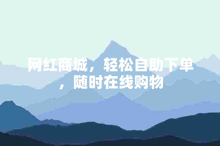 网红商城，轻松自助下单，随时在线购物