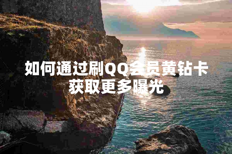 如何通过刷QQ会员黄钻卡获取更多曝光