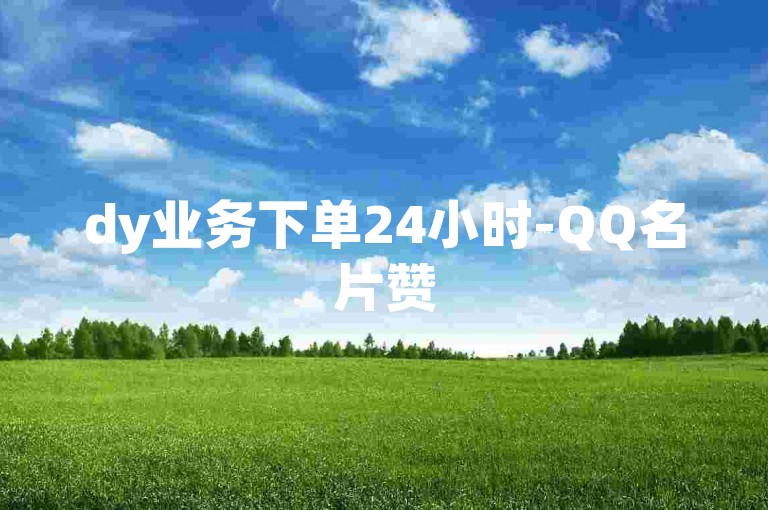 dy业务下单24小时-QQ名片赞