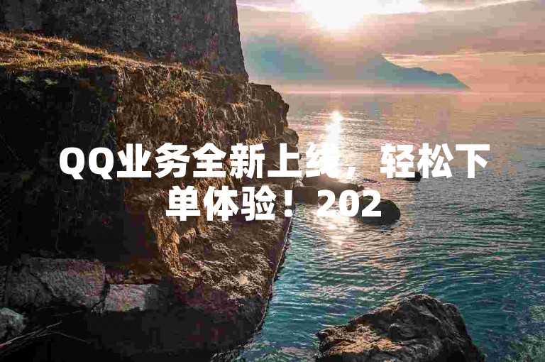 QQ业务全新上线，轻松下单体验！2025必学免费领取10000名片平台，秒到账便宜，独家揭秘