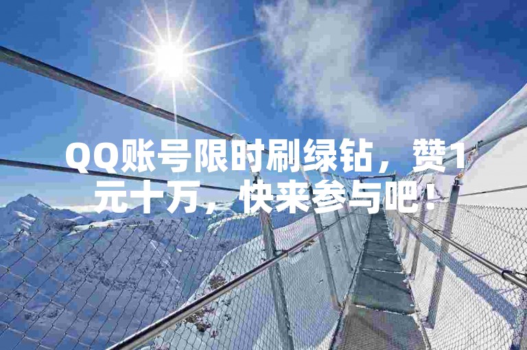 QQ账号限时刷绿钻，赞1元十万，快来参与吧！
