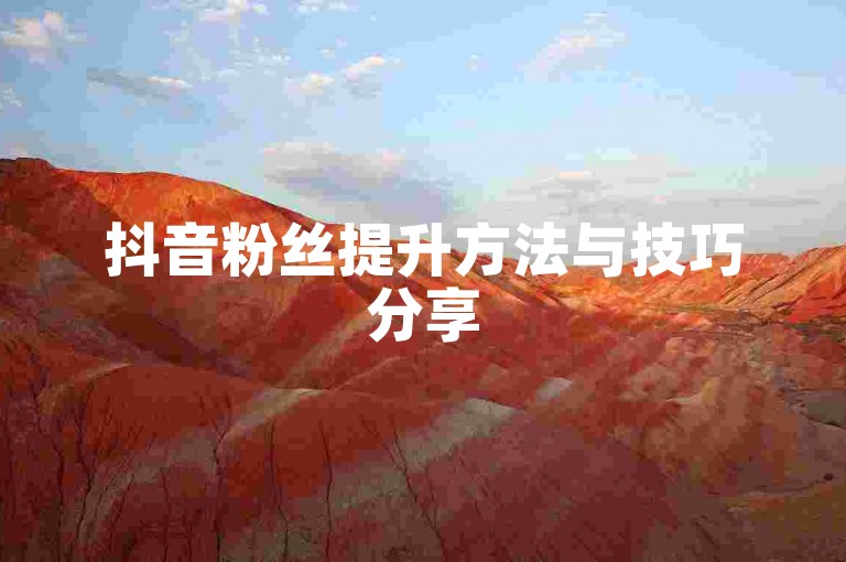 抖音粉丝提升方法与技巧分享