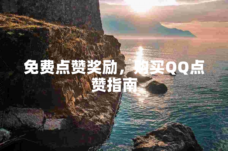 免费点赞奖励，购买QQ点赞指南