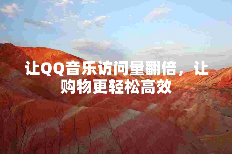让QQ音乐访问量翻倍，让购物更轻松高效