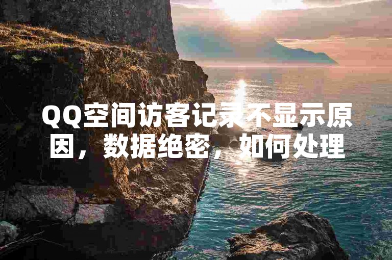 QQ空间访客记录不显示原因，数据绝密，如何处理？