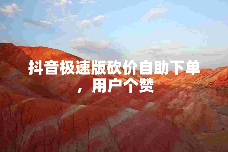 抖音极速版砍价自助下单，用户个赞