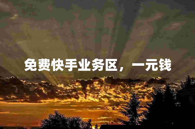 免费快手业务区，一元钱500赞秒到
