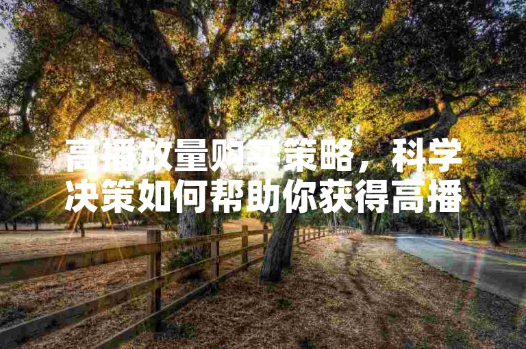 高播放量购买策略，科学决策如何帮助你获得高播放量
