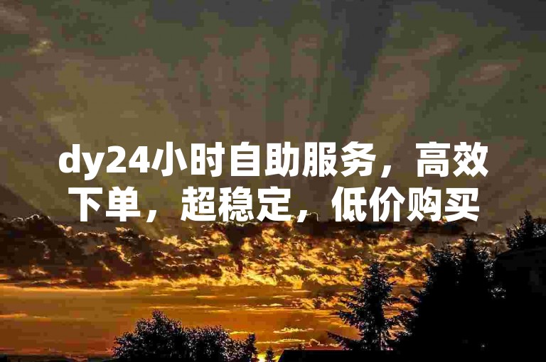 dy24小时自助服务，高效下单，超稳定，低价购买CF黑号正规网站推荐