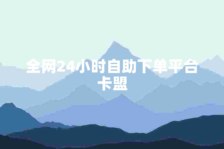 全网24小时自助下单平台卡盟