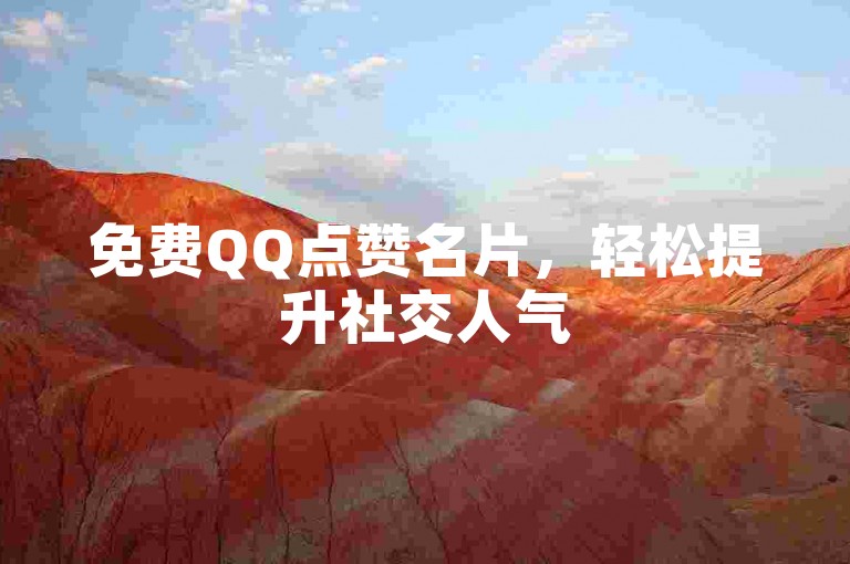 免费QQ点赞名片，轻松提升社交人气