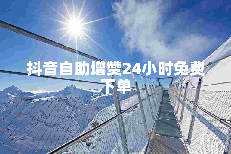 抖音自助增赞24小时免费下单