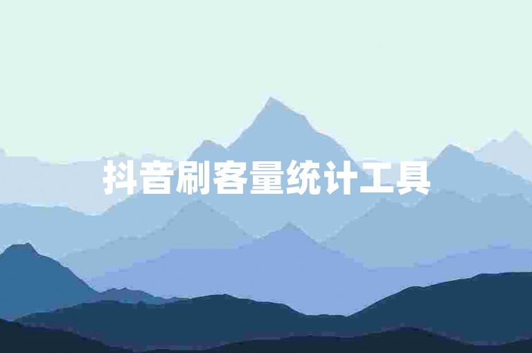 抖音刷客量统计工具