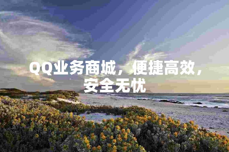 QQ业务商城，便捷高效，安全无忧