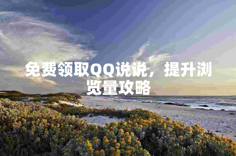 免费领取QQ说说，提升浏览量攻略