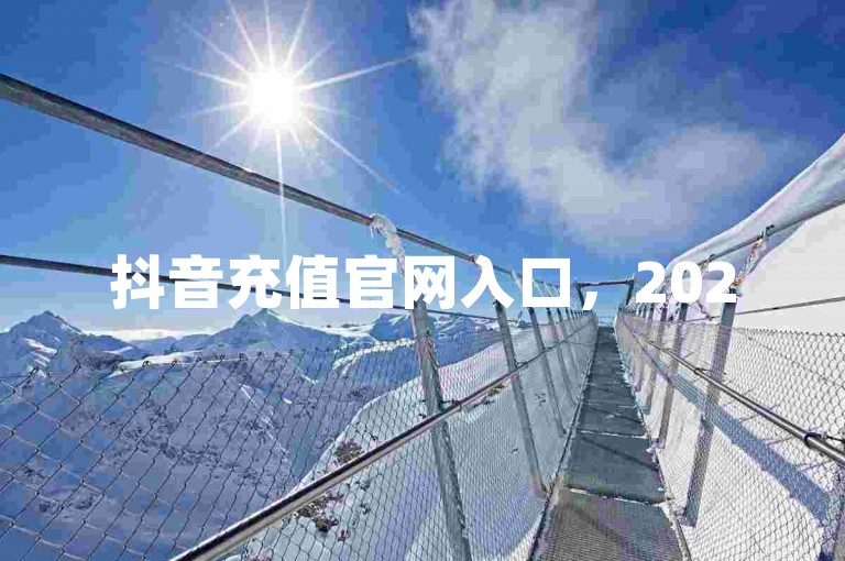 抖音充值官网入口，2025必学，ks不掉赞，热血重燃！