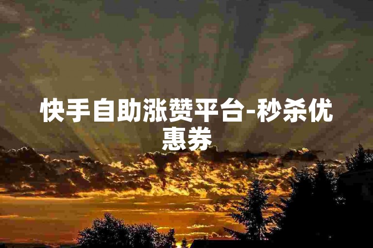 快手自助涨赞平台-秒杀优惠券