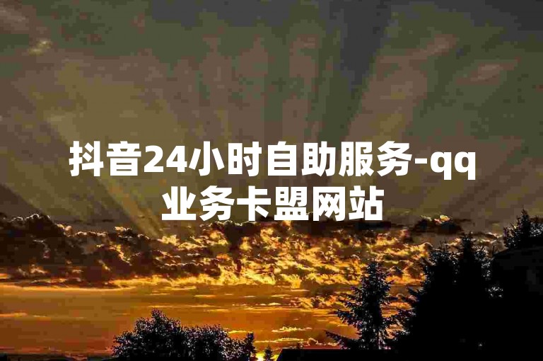 抖音24小时自助服务-qq业务卡盟网站