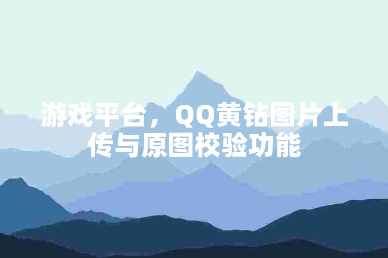 游戏平台，QQ黄钻图片上传与原图校验功能