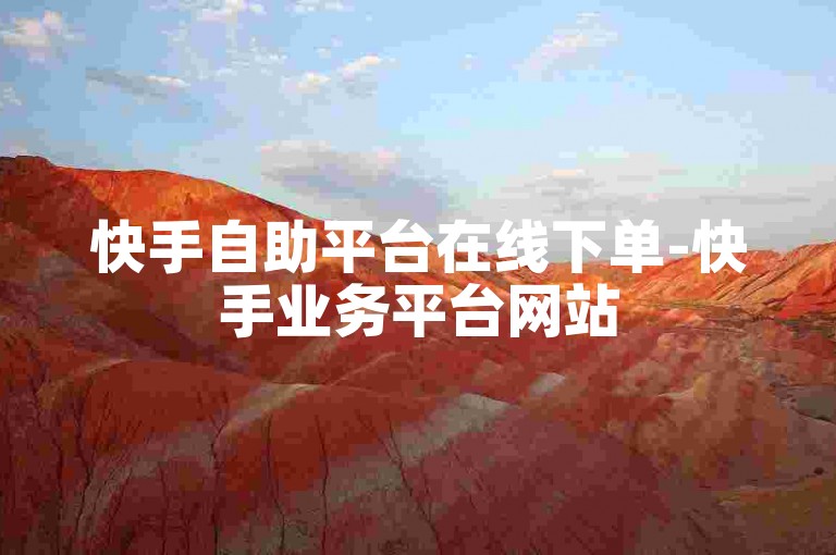 快手自助平台在线下单-快手业务平台网站