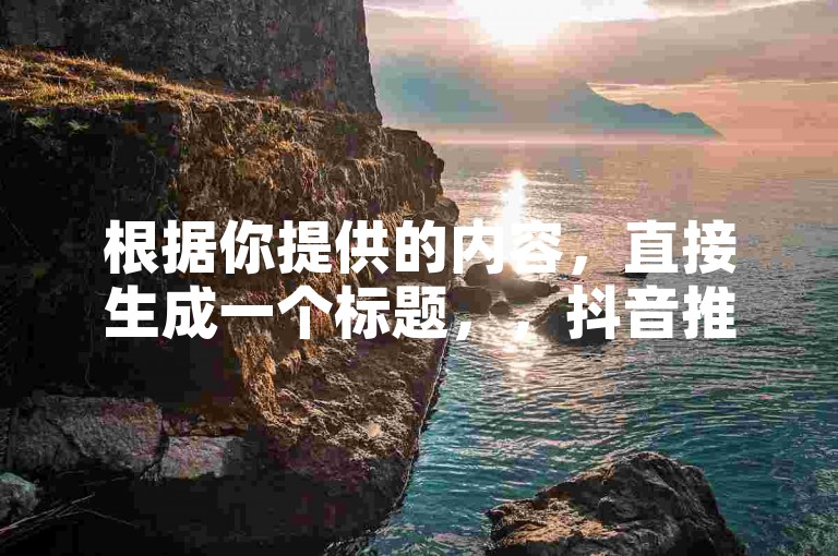 根据你提供的内容，直接生成一个标题，，抖音推广员怎么加入