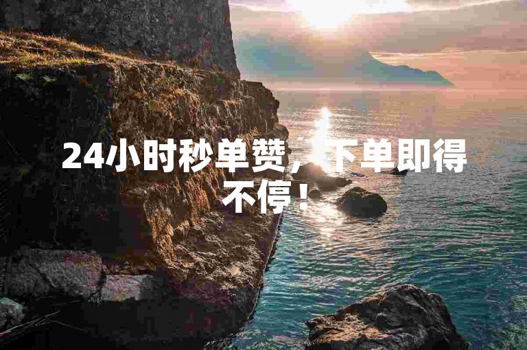 24小时秒单赞，下单即得不停！