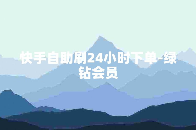 快手自助刷24小时下单-绿钻会员