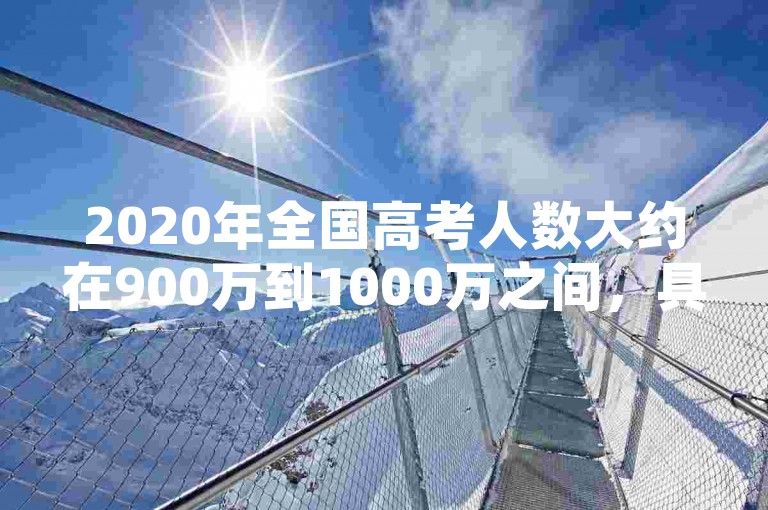 2020年全国高考人数大约在900万到1000万之间，具体数字需要查询官方统计部门的数据。性别比例如何计算，可以通过统计部门提供的男女人数比例来确定。