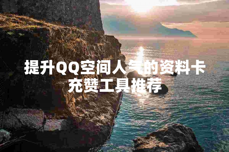 提升QQ空间人气的资料卡充赞工具推荐