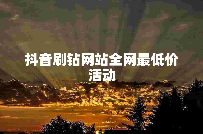 抖音刷钻网站全网最低价活动