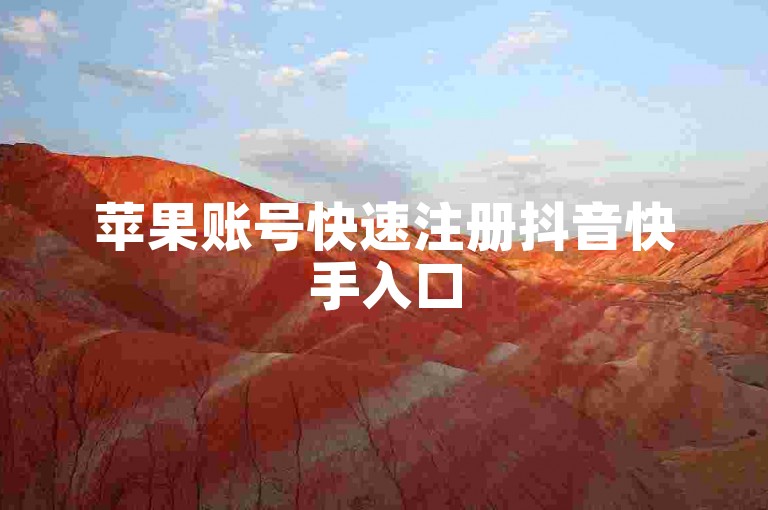 苹果账号快速注册抖音快手入口