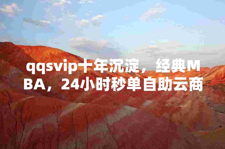 qqsvip十年沉淀，经典MBA，24小时秒单自助云商城