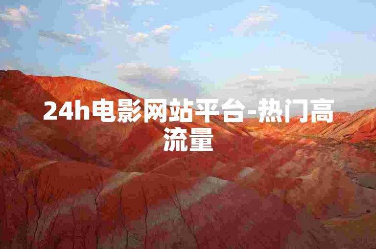24h电影网站平台-热门高流量