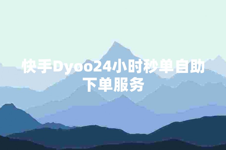 快手Dyoo24小时秒单自助下单服务