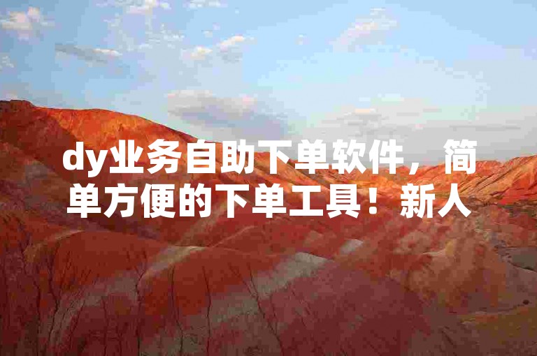 dy业务自助下单软件，简单方便的下单工具！新人必备，自定义评论网站 KS 专为抖音sz平台设计！