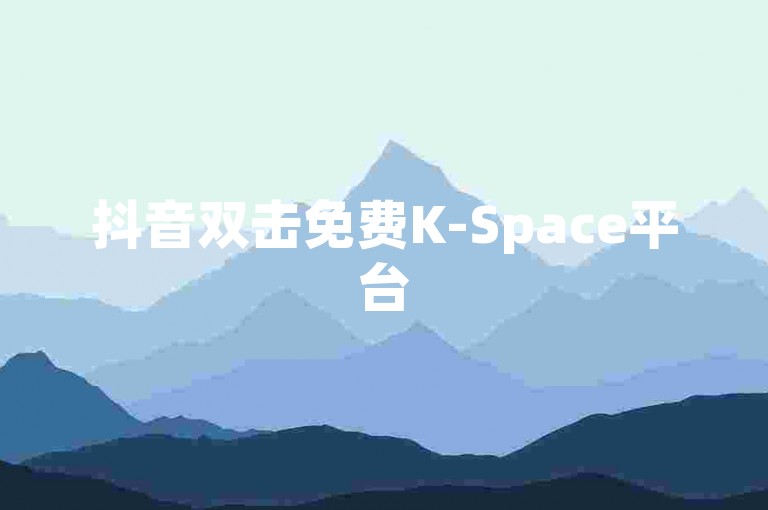 抖音双击免费K-Space平台