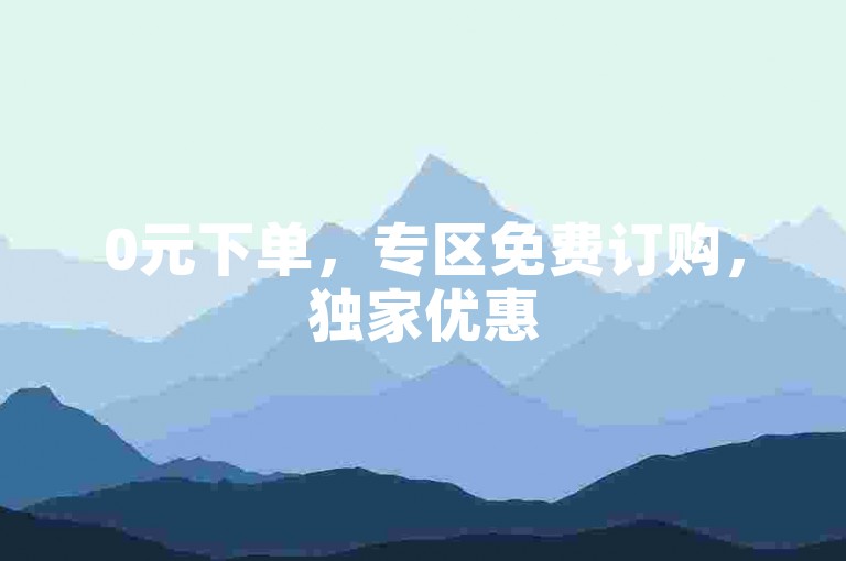 0元下单，专区免费订购，独家优惠