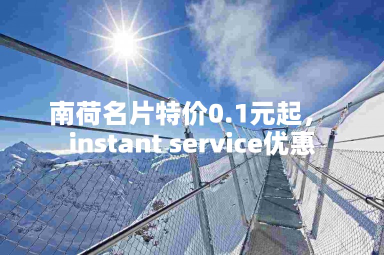 南荷名片特价0.1元起， instant service优惠