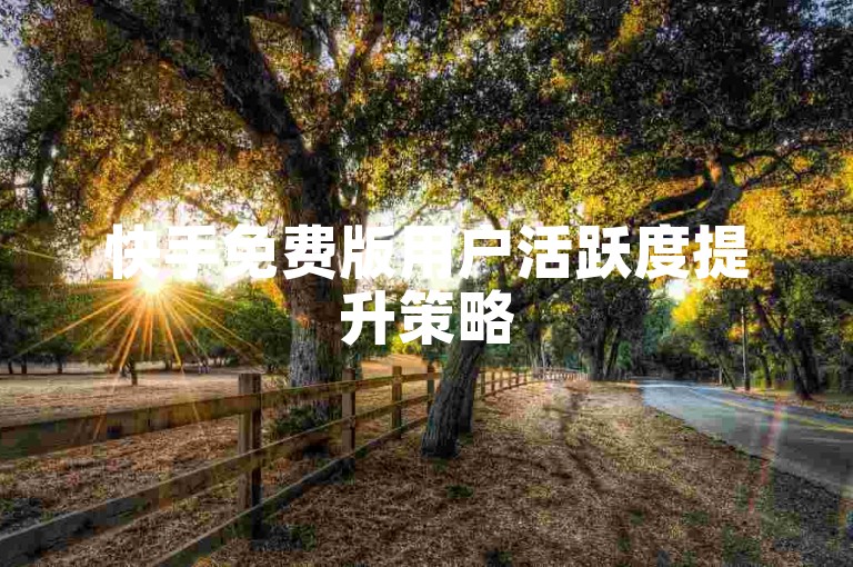 快手免费版用户活跃度提升策略