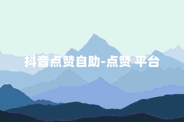 抖音点赞自助-点赞 平台
