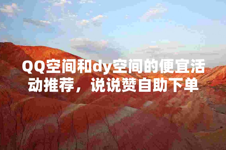 QQ空间和dy空间的便宜活动推荐，说说赞自助下单